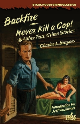 Backfire / Never Kill a Cop! & Other True Crime Stories by Burgess, Charles L.