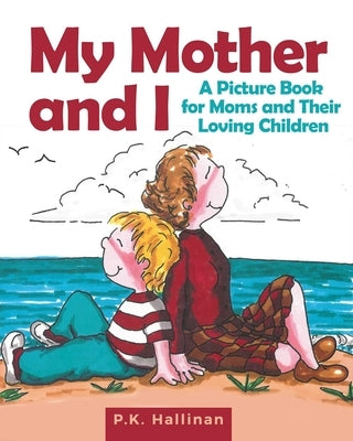 My Mother and I: A Picture Book for Moms and Their Loving Children by Hallinan, P. K.