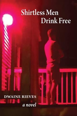 Shirtless Men Drink Free by Rieves, Dwaine