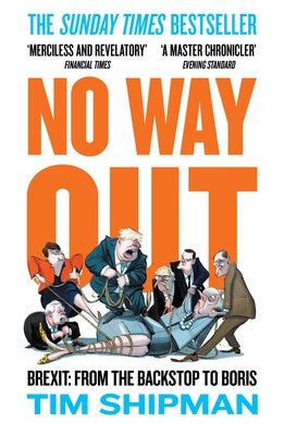 No Way Out: Brexit: From the Backstop to Boris by Shipman, Tim