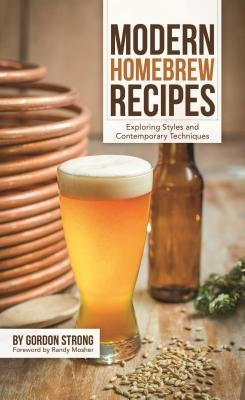 Modern Homebrew Recipes: Exploring Styles and Contemporary Techniques by Strong, Gordon