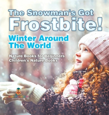 The Snowman's Got A Frostbite! - Winter Around The World - Nature Books for Beginners Children's Nature Books by Baby Professor