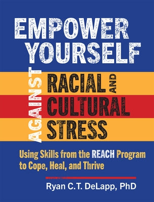 Empower Yourself Against Racial and Cultural Stress: Using Skills from the Reach Program to Cope, Heal, and Thrive by Delapp, Ryan C. T.