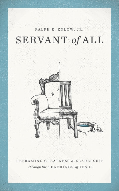 Servant of All: Reframing Greatness and Leadership Through the Teachings of Jesus by Enlow, Ralph E., Jr.