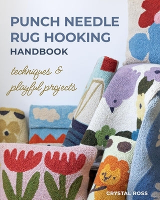 Punch Needle Rug Hooking Handbook: Techniques & Playful Projects by Ross, Crystal