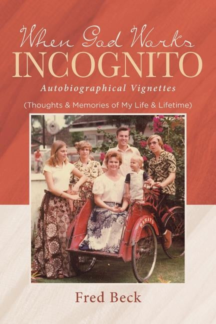 When God Works Incognito: Thoughts & Memories of My Life & Lifetime by Beck, Fred