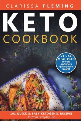Keto Cookbook: 101 Quick and Easy Ketogenic Recipes for Your Everyday Life (21 day meal plan to help beginners quickly lose weight) by Fleming, Clarissa