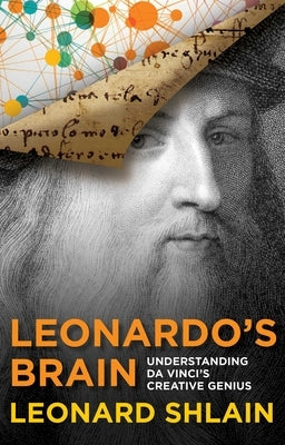 Leonardo's Brain: Understanding Da Vinci's Creative Genius by Shlain, Leonard