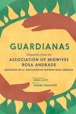 Guardianas: Dispatches from the Association of Midwives Rosa Andrade / Despachos de la Asociaci?n de Parteras Rosa Andrade by Delgado, Noem?