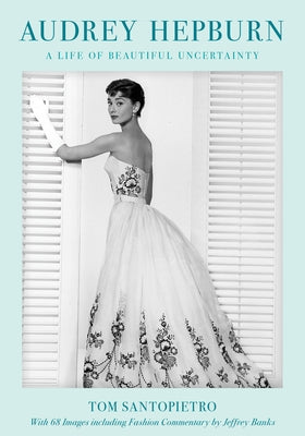 Audrey Hepburn: A Life of Beautiful Uncertainty by Santopietro, Tom