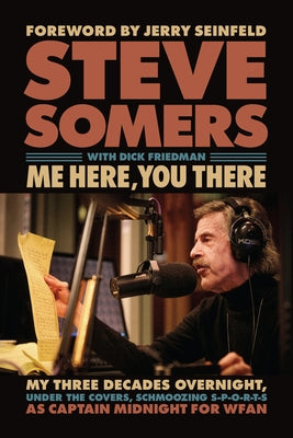 Me Here, You There: My Three Decades Overnight, Under the Covers, Schmoozing S-P-O-R-T-S as Captain Midnight for Wfan by Somers, Steve