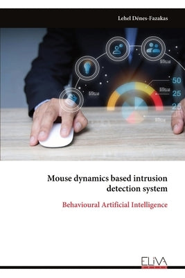 Mouse dynamics based intrusion detection system: Behavioural Artificial Intelligence by DÃ©nes-Fazakas, Lehel