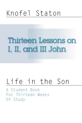 Thirteen Lessons on First, Second, and Third John by Staton, Knofel