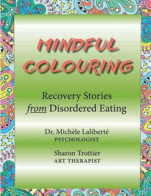 Mindful Colouring: Recovery Stories from Disordered Eating by Laliberte, Michele