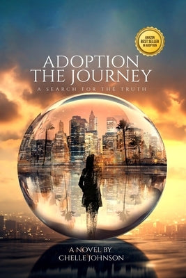 Adoption The Journey A Search For The Truth by Johnson, Chelle
