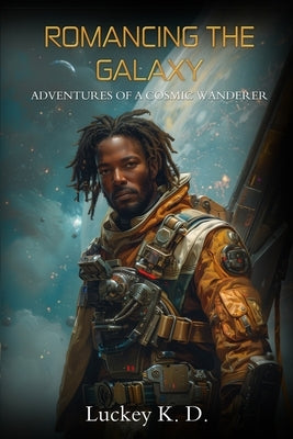 Romancing the Galaxy: Adventures of a Cosmic Wanderer by K. D., Luckey