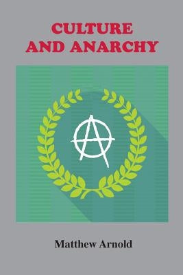 Culture and Anarchy: An Essay in Political and Social Criticism by Arnold, Matthew