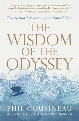The Wisdom of the Odyssey: Twenty-Four Life Lessons from Homer's Epic by Cousineau, Phil