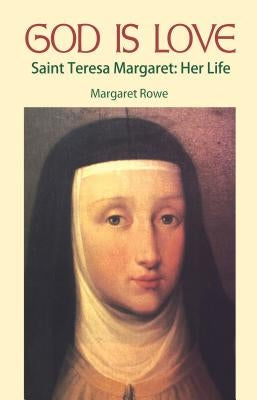 God Is Love: Saint Teresa Margaret, Her Life by Rowe, Margaret