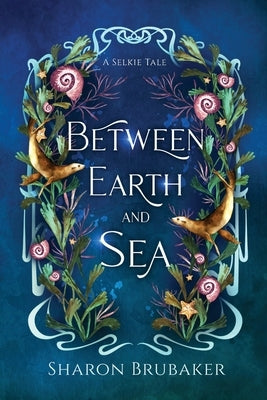 Between Earth and Sea: A Sultry, Selkie Romantasy by Brubaker, Sharon