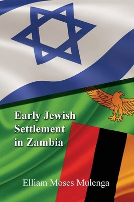 Early Jewish Settlement in Zambia by Mulenga, Elliam Moses