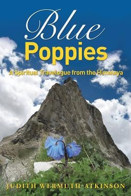 Blue Poppies: A Spiritual Travelogue from the Himalaya by Wermuth-Atkinson, Judith