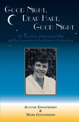 Good Night, Dear Hart, Good Night: The Untold Story of Hart Lester Allen and Her Connection to the Infamous Charles Ponzi by Gionfriddo, Jeannie