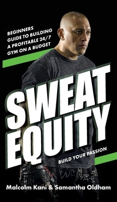 Sweat Equity: Beginners guide to building a profitable 24/7 gym on a budget. by Kani, Malcolm