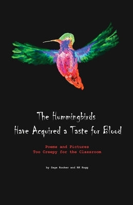 The Hummingbirds Have Acquired a Taste for Blood by Rooker, Sage