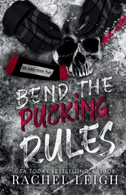 Bend The Pucking Rules: A Dark College Hockey Romance by Leigh, Rachel