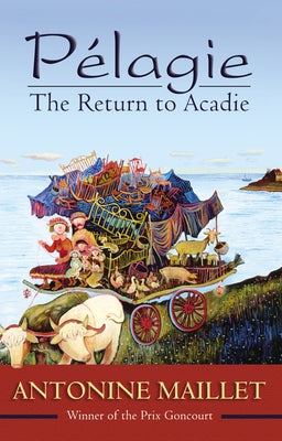 Pelagie: The Return to Acadie by Maillet, Antonine