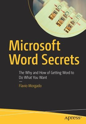 Microsoft Word Secrets: The Why and How of Getting Word to Do What You Want by Morgado, Flavio