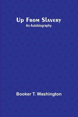 Up from Slavery: An Autobiography by T. Washington, Booker
