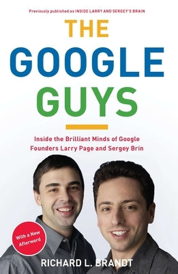 The Google Guys: Inside the Brilliant Minds of Google Founders Larry Page and Sergey Brin by Brandt, Richard L.