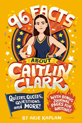 96 Facts about Caitlin Clark: Quizzes, Quotes, Questions, and More! with Bonus Journal Pages for Writing! by Kaplan, Arie
