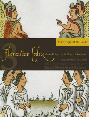 Florentine Codex: Book 3: Book 3: The Origin of the Gods Volume 3 by De Sahagun, Bernardino
