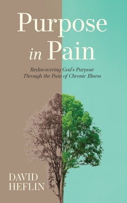 Purpose in Pain: Rediscovering God's Purpose Through the Pain of Chronic Illness by Heflin, David