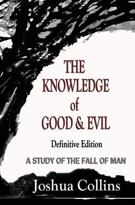 The Knowledge of Good and Evil Definitive Edition: A Study of the Fall of Man by Collins, Joshua