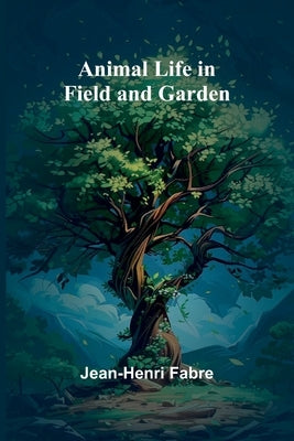 Animal Life in Field and Garden by Fabre, Jean-Henri