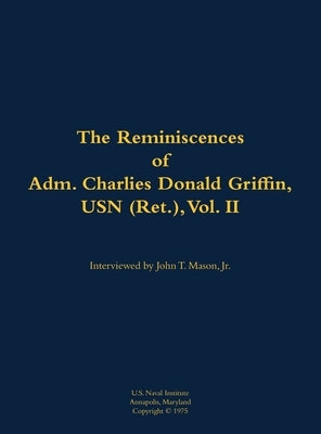 The Reminiscences of Adm. Charles Donald Griffin, USN (Ret.), Vol. II: 1906-1996 by Griffin, Charles Donald