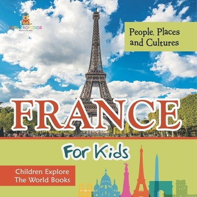 France For Kids People, Places and Cultures - Children Explore The World Books by Baby Professor