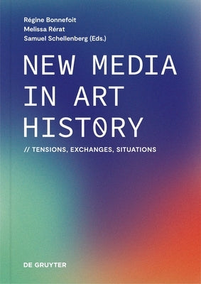 New Media in Art History: Tensions, Exchanges, Situations by Bonnefoit, Régine