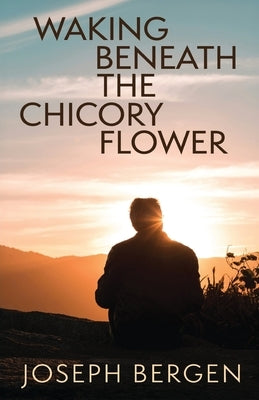 Waking Beneath the Chicory Flower by Bergen, Joseph
