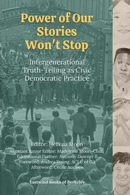 Power of Our Stories Won't Stop: Intergenerational Truth-Telling as Civic Democratic Practice by Moon, Hellena