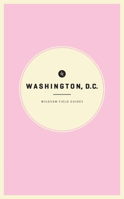 Wildsam Field Guides: Washington D.C. by Dundas, Zach