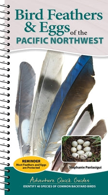 Bird Feathers & Eggs of the Pacific Northwest: Identify 40 Species of Common Backyard Birds by Panlasigui, Stephanie