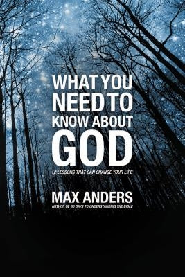 What You Need to Know about God: 12 Lessons That Can Change Your Life by Anders, Max
