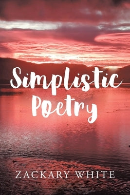 Simplistic Poetry by White, Zackary
