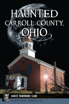 Haunted Carroll County, Ohio by Vanhorne-Lane, Janice