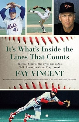 It's What's Inside the Lines That Counts: Baseball Stars of the 1970s and 1980s Talk about the Game They Loved by Vincent, Fay